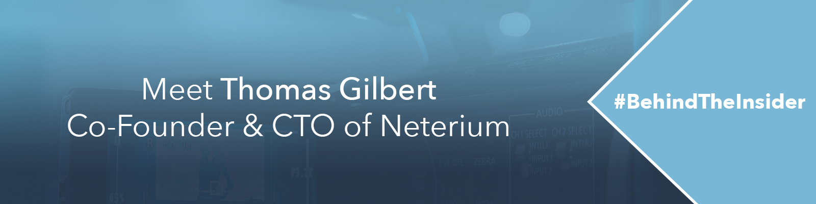 #BehindTheInsider - Meet Thomas Gilbert, Co-Founder & CTO at Neterium